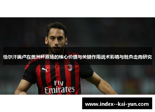 恰尔汗奥卢在美洲杯赛场的核心价值与关键作用战术影响与胜负走向研究