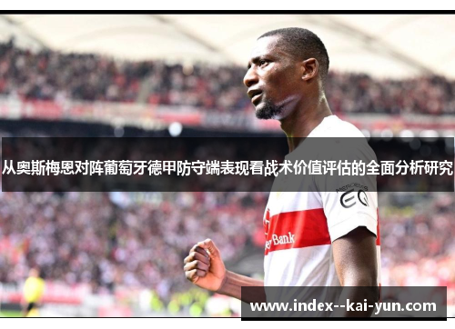 从奥斯梅恩对阵葡萄牙德甲防守端表现看战术价值评估的全面分析研究